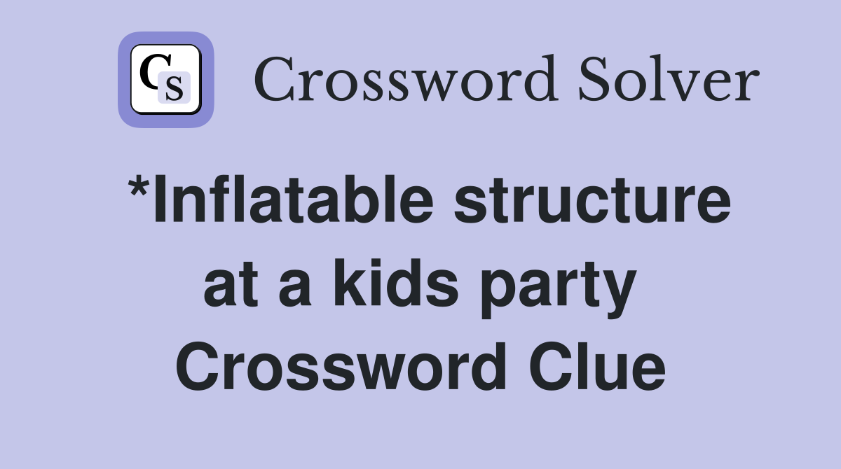  inflatable structure at a kids party crossword clue answers